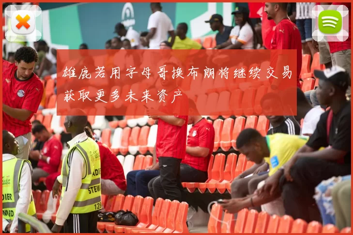 雄鹿若用字母哥换布朗将继续交易获取更多未来资产